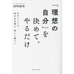 「理想の自分」を決めて、やるだけ―今すぐここで、好きを仕事に、楽しく稼ぐ! [単行本]