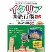 ガイドブックには載らない イタリア㊙旅行術 知っていると10倍楽しめる達人の知恵60 新装改訂版 [単行本]
