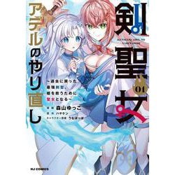剣聖女アデルのやり直し ①～過去に戻った最強剣聖、姫を救うために聖女となる～ [コミック]