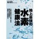 地上最強の水素健康法―水素は病気の主因である悪玉活性酸素を駆除する最強戦士 [単行本]