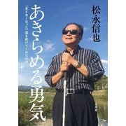 あきらめる勇気―「見えなくなった」僕を助けてくれたのは [単行本]