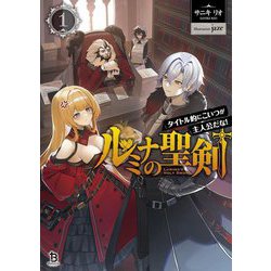 ルミナの聖剣〈1〉―タイトル的にこいつが主人公だな!(ブレイブ文庫) [文庫]