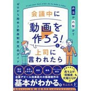 会議中に『動画を作ろう!』と上司に言われたら―外注か内製か? ゼロから始める動画制作完全ガイド [単行本]