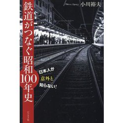 鉄道がつなぐ昭和100年史―日本人が意外と知らない! [単行本]