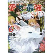 異世界転移したら愛犬が最強になりました〈6〉―シルバーフェンリルと俺が異世界暮らしを始めたら(GC NOVELS) [単行本]