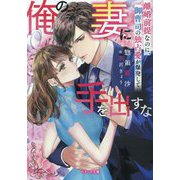 俺の妻に手を出すな―離婚前提なのに、御曹司の独占愛が爆発して(ベリーズ文庫) [文庫]