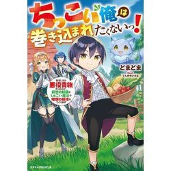 ちっこい俺は巻き込まれたくないっ!―転生したら悪役貴族だったけど、前世の知識としゅごい魔法で理想の領地をつくります(グラストNOVELS) [単行本]