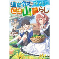 追放令息のゆるり辺境山暮らし―未開の山奥に飛ばされましたが、万能スキル"アイテム錬成"で開拓したら、理想の領地になりました(グラストNOVELS) [単行本]