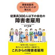 障害者雇用コンサルタントが教える 従業員３００人以下の会社の障害者雇用 [単行本]