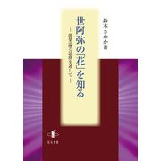 世阿弥の「花」を知る―能楽論と謡曲を通して [単行本]