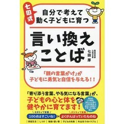 七田式自分で考えて動く子どもに育つ言い換えことば―「親の言葉がけ」が子どもに勇気と自信を与える!! [単行本]