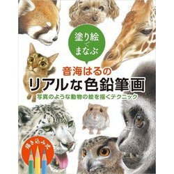 塗り絵でまなぶ音海はるのリアルな色鉛筆画―写真のような動物の絵を描くテクニック [全集叢書]