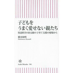 子どもをうまく愛せない親たち―発達障害のある親の子育て支援の現場から(朝日新書) [新書]