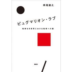 ピュグマリオン・ラブ―他者なき世界における他者への愛 [単行本]