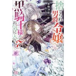 捨てられ男爵令嬢は黒騎士様のお気に入り〈7〉(IRIS NEO) [新書]