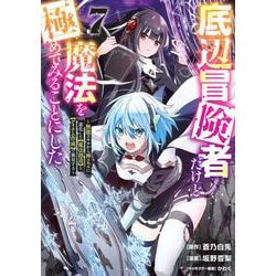 底辺冒険者だけど魔法を極めてみることにした　～無能スキルから神スキルに進化した【魔法創造】と【アイテム作成】で無双する～（7）(ヤンマガKCスペシャル) [コミック]