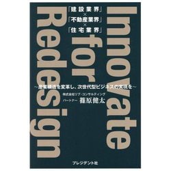「建設業界」×「不動産業界」×「住宅業界」 Innovate for Redesign―産業構造を変革し、次世代型ビジネスの実現を [単行本]