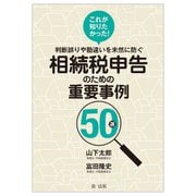 これが知りたかった!判断誤りや勘違いを未然に防ぐ相続税申告のための重要事例50選 [単行本]