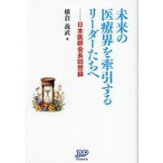 未来の医療界を牽引するリーダーたちへ―日本医師会長回想録 [単行本]
