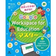 自分でできる!めざせ!Google Workspace for Educationマスター〈1〉Google Classroom、Googleドライブほか [全集叢書]