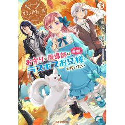 グランアヴェール ③　お守りの魔導師は最推しラスボスお兄様を救いたい [コミック]