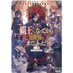 覇王になってから異世界に来てしまった!―エディットしたゲームキャラ達と異世界を蹂躙する我覇王(MAG Garden NOVELS) [単行本]