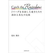 Catch the Rainbow―Jリーグを目指した選手たちの挫折と再生の記録 [単行本]