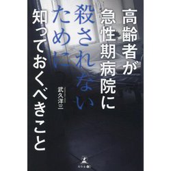 高齢者が急性期病院に殺されないために知っておくべきこと [単行本]