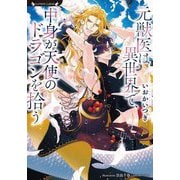 元獣医は異世界で、中身が天使のドラゴンを拾う(ラヴァーズ文庫) [文庫]