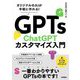 GPTs ChatGPTカスタマイズ入門―オリジナルのAIが手軽に作れる! [単行本]