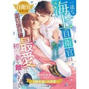 一途な海上自衛官は時を超えた最愛で初恋妻を離さない―100年越しの再愛―自衛官シリーズ(ベリーズ文庫) [文庫]
