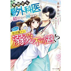 黒歴史な天才外科医と結婚なんて困ります!なのに、拒否権ナシで溺愛不可避!?(ベリーズ文庫) [文庫]