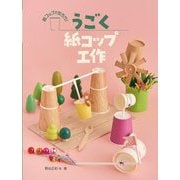 うごく紙コップ工作―紙コップで作ろう!(作ろう!紙コップ工作) [全集叢書]