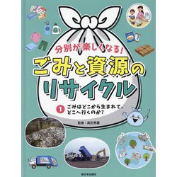 分別が楽しくなる!ごみと資源のリサイクル〈1〉ごみはどこから生まれて、どこへ行くのか? [全集叢書]