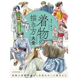 構造と動きがよくわかる着物の描き方大全―着物の基礎知識から多彩なポーズ描写まで [全集叢書]