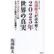 馬渕睦夫が読み解く2025年世界の真実―ディープステートはトランプに敗れ、ついに自壊へ!(WAC BUNKO) [新書]