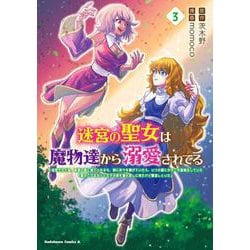 迷宮の聖女は魔物達から溺愛されてる（３） ～追放された私、奈落の森に捨てられるも、神に祈りを捧げていたら、いつの間にかそこが聖域化していた「国が亡びるからと王子が君を連れ戻しに来たけど撃退しといた」<3>(角川コミックス・エース) [コミック]