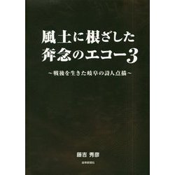 風土に根ざした奔念のエコー―戦後を生きた岐阜の詩人点描〈3〉 [単行本]