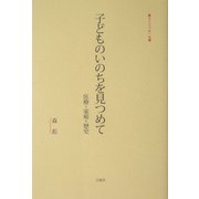 子どものいのちを見つめて―医療・家庭・歴史（あすなろ〈第1集〉） [単行本]