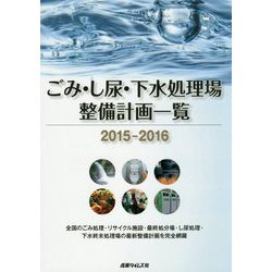 ごみ・し尿・下水処理場整備計画一覧〈2015-2016〉国内のごみ処理・リサイクル施設・最終処分場・し尿処理・下水終末処理場の最新整備計画を完全網羅 [単行本]
