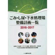 ごみ・し尿・下水処理場整備計画一覧〈2016-2017〉―全国のごみ処理・リサイクル施設・最終処分場・し尿処理・下水終末処理場の最新整備計画を完全網羅 [単行本]