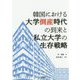 韓国における大学倒産時代の到来と私立大学の生存戦略 [単行本]