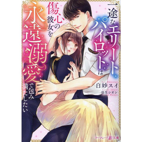 一途なエリートパイロットは傷心の彼女を永遠溺愛で包み満たしたい(マーマレード文庫) [文庫]