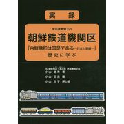 実録 太平洋戦争下の朝鮮鉄道機関区―「内鮮融和は国是である-日本と朝鮮-」歴史に学ぶ [単行本]