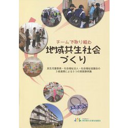 チームで取り組む地域共生社会づくり―民生児童委員・社会福祉法人・社会福祉協議会の3者連携による5つの実践事例集 [単行本]