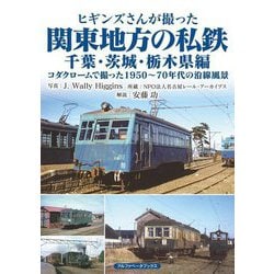 ヒギンズさんが撮った関東地方の私鉄 千葉・茨城・栃木県編(コダクロームで撮った1950～70年代の沿線風景) [単行本]