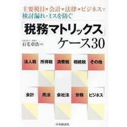「税務マトリックス」ケース30―主要税目×会計×法律×ビジネスで検討漏れ・ミスを防ぐ [単行本]