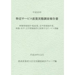 特定サービス産業実態調査報告書 映像情報制作・配給業、音声情報制作業、映像・音声・文字情報制作に附帯するサービス業編〈平成25年〉 [単行本]