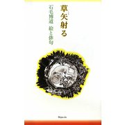 草矢射る―石毛博道 絵と俳句 [単行本]