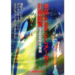 液晶・PDP・ELメーカー計画総覧〈2009年度版〉薄型テレビからデジタルサイネージへ、さらにアプリを広げるFPD [単行本]
